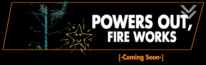Powers Out, Fire Works